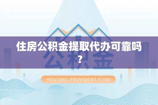 科尔沁住房公积金提取代办可靠吗？