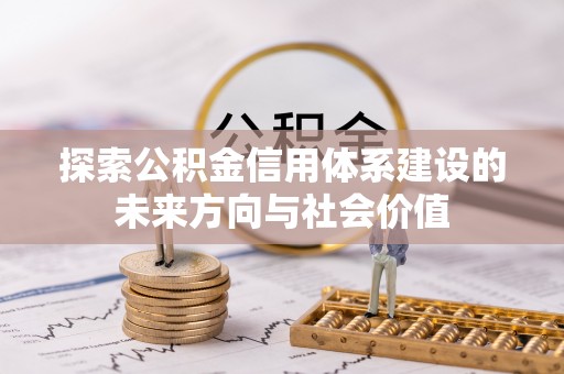 科尔沁探索公积金信用体系建设的未来方向与社会价值