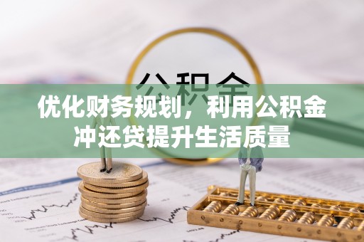 科尔沁优化财务规划，利用公积金冲还贷提升生活质量