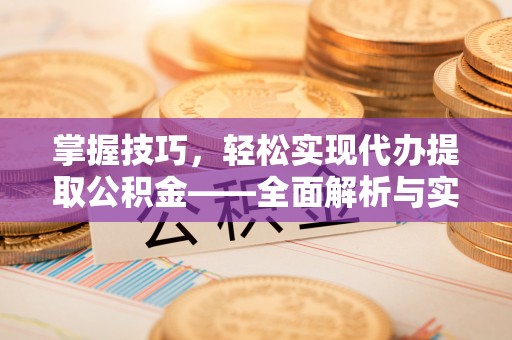 科尔沁掌握技巧，轻松实现代办提取公积金——全面解析与实践指南
