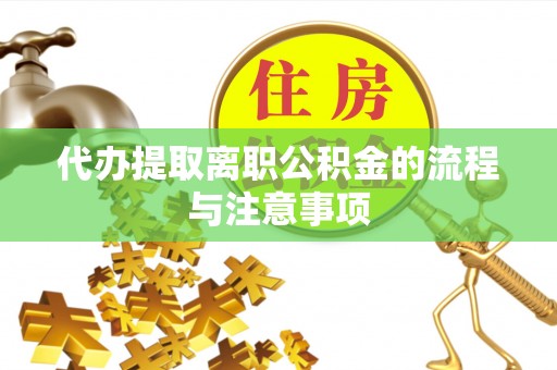科尔沁代办提取离职公积金的流程与注意事项