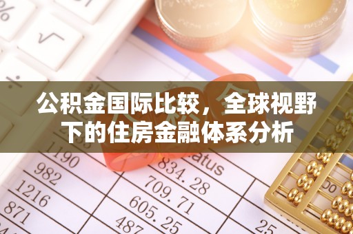 科尔沁公积金国际比较，全球视野下的住房金融体系分析